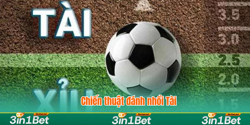 Áp dụng chiến thuật nhồi Tài mang lại cơ hội thắng cao