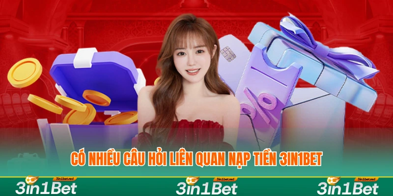 Có nhiều câu hỏi liên quan nạp tiền 3IN1BET