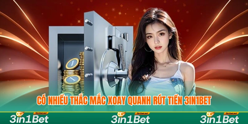 Có nhiều thắc mắc xoay quanh rút tiền 3IN1BET