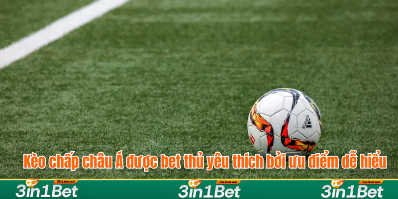 Kèo chấp châu Á được bet thủ yêu thích bởi ưu điểm dễ hiểu