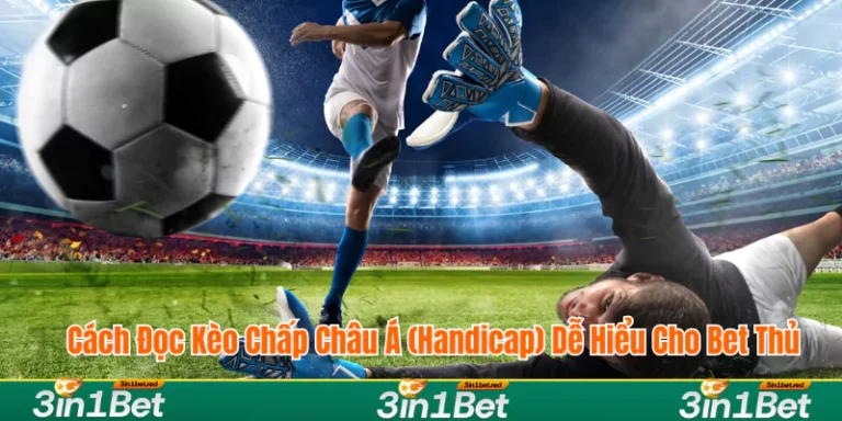 Cách Đọc Kèo Chấp Châu Á (Handicap) Dễ Hiểu Cho Bet Thủ