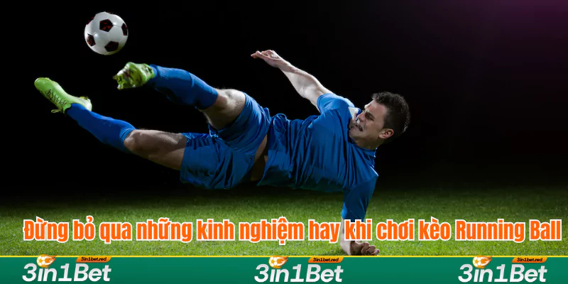 Đừng bỏ qua những kinh nghiệm hay khi chơi kèo Running Ball