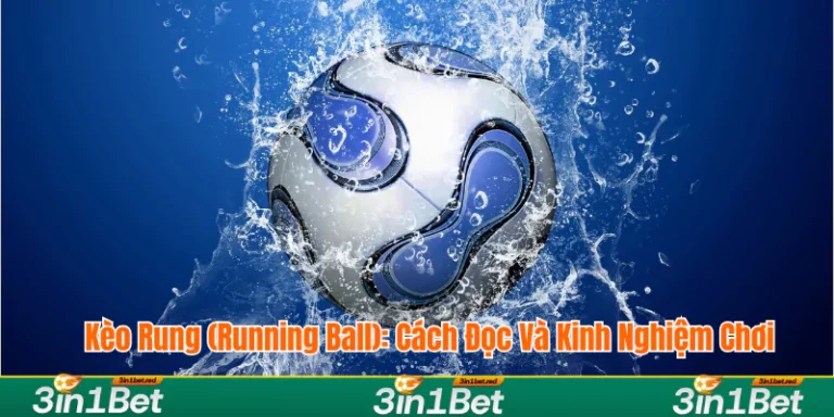 Kèo Rung (Running Ball): Cách Đọc Và Kinh Nghiệm Chơi