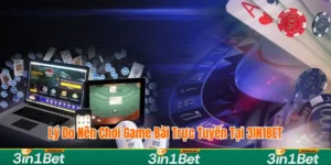 Lý do chơi game bài trực tuyến 3IN1BET