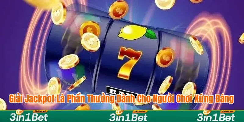 Giải jackpot là phần thưởng dành cho người chơi xứng đáng